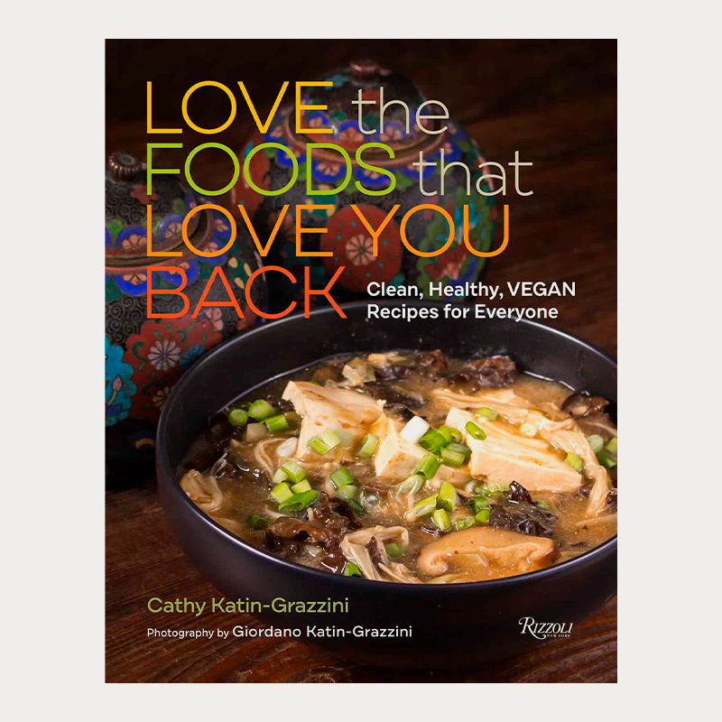 Rizzoli | Love the Foods That Love You Back: Clean, Healthy, Vegan Recipes for Everyone